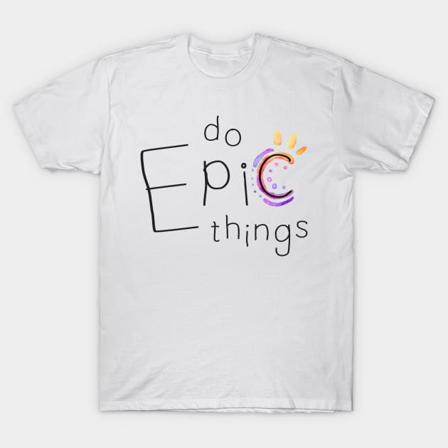 Do Epic Things T-Shirt by MonkeyMade